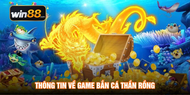 Sơ lược đôi nét về Bắn Cá Thần Rồng WIN88