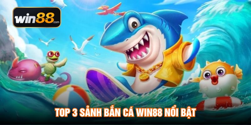 Top 3 sảnh bắn cá WIN88 nổi bật