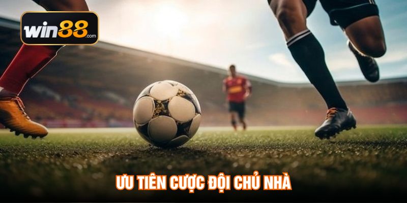 Ưu tiên cược đội chủ nhà