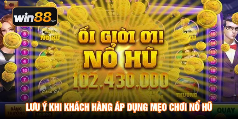 Lưu ý khi khách hàng áp dụng mẹo chơi nổ hũ