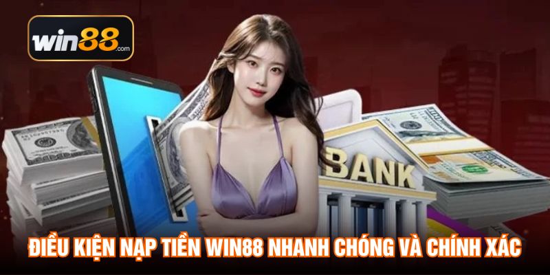 Điều kiện nạp tiền WIN88 nhanh chóng và chính xác