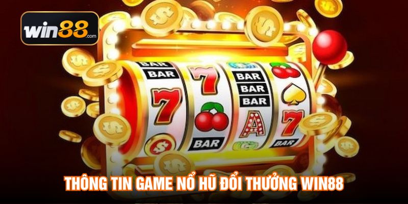Thông tin game nổ hũ đổi thưởng WIN88