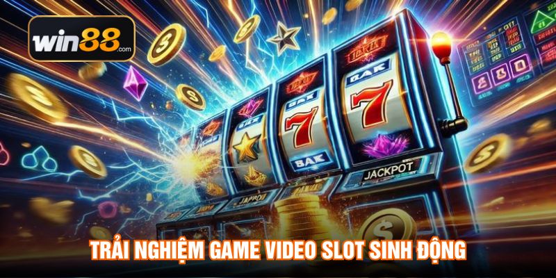 Trải nghiệm game video slot sinh động