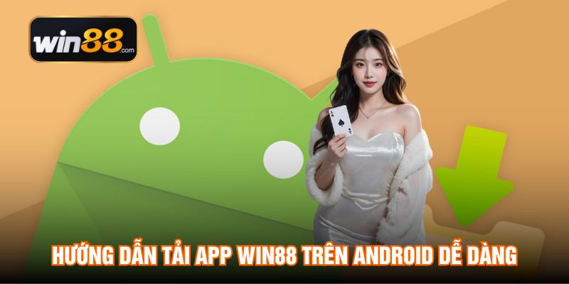Hướng dẫn tải app WIN88 trên Android dễ dàng